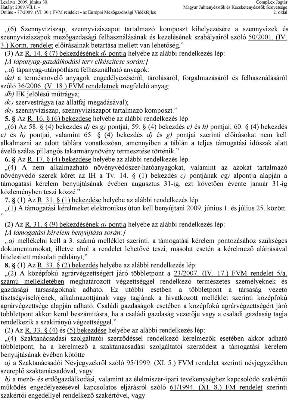 (7) bekezdésének d) pontja helyébe az alábbi rendelkezés lép: [A tápanyag-gazdálkodási terv elkészítése során:] d) tápanyag-utánpótlásra felhasználható anyagok: da) a termésnövelő anyagok