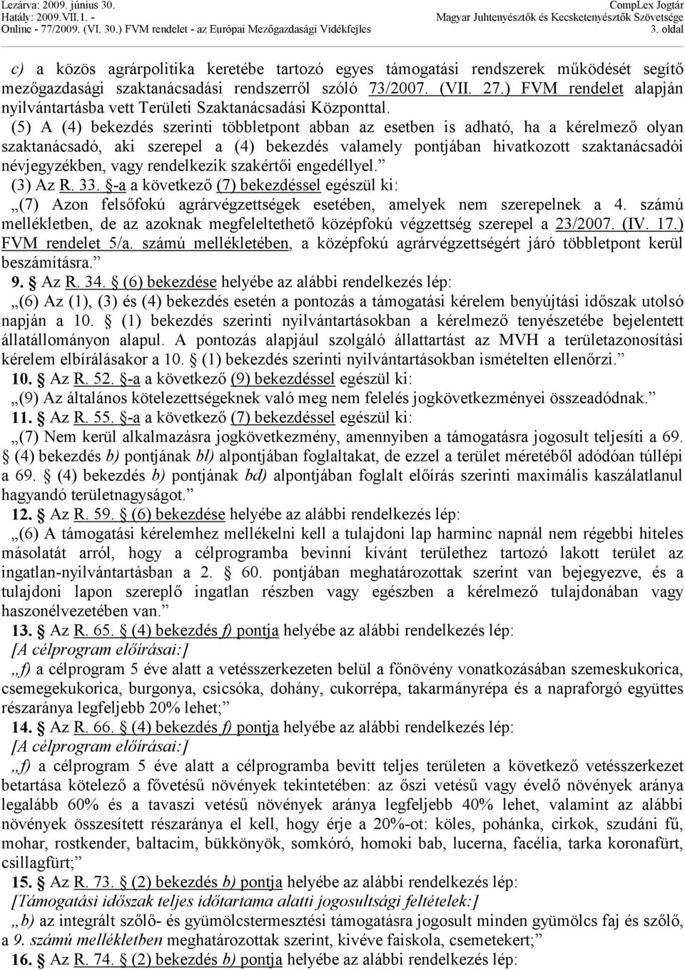 (5) A (4) bekezdés szerinti többletpont abban az esetben is adható, ha a kérelmező olyan szaktanácsadó, aki szerepel a (4) bekezdés valamely pontjában hivatkozott szaktanácsadói névjegyzékben, vagy