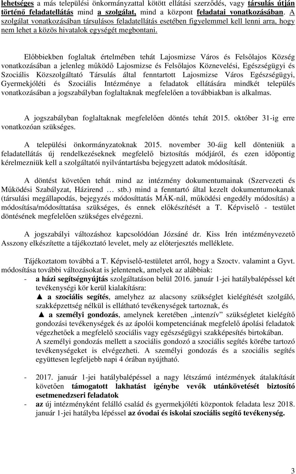 Elıbbiekben foglaltak értelmében tehát Lajosmizse Város és Felsılajos Község vonatkozásában a jelenleg mőködı Lajosmizse és Felsılajos Köznevelési, Egészségügyi és Szociális Közszolgáltató Társulás