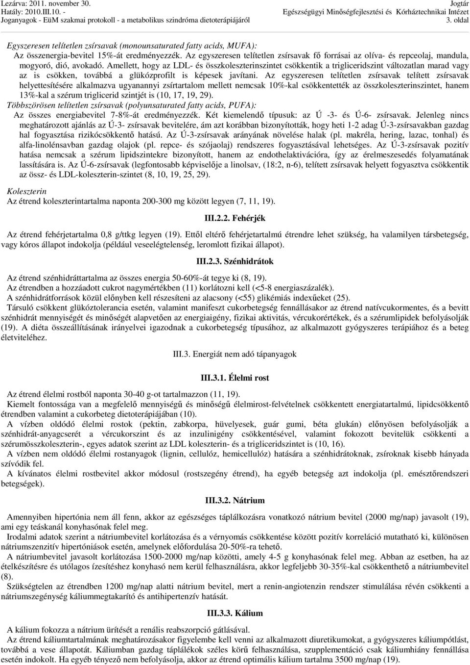 Amellett, hogy az LDL- és összkoleszterinszintet csökkentik a trigliceridszint változatlan marad vagy az is csökken, továbbá a glükózprofilt is képesek javítani.