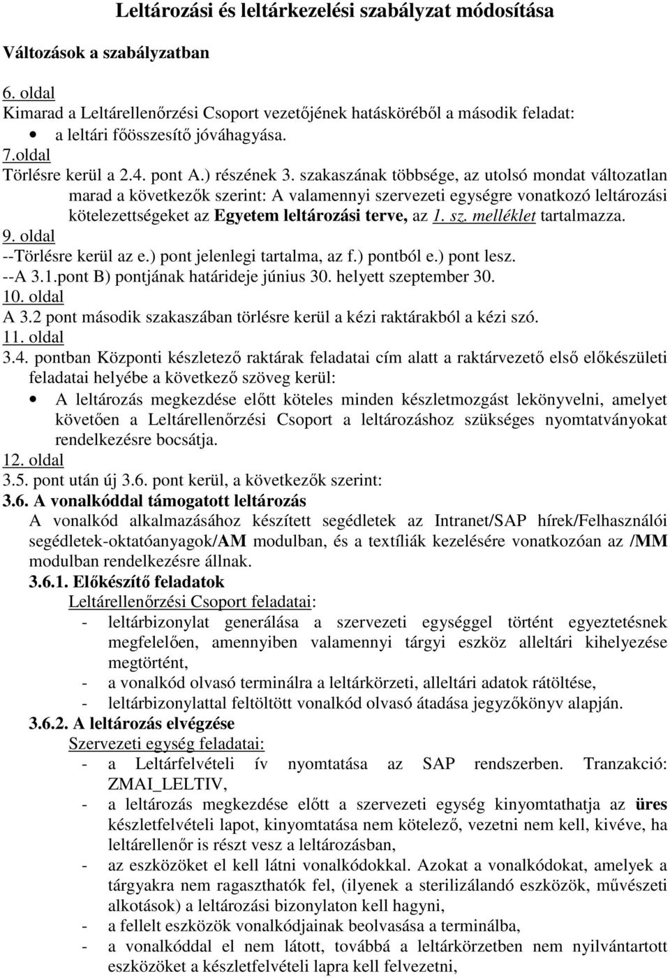 szakaszának többsége, az utolsó mondat változatlan marad a következők szerint: A valamennyi szervezeti egységre vonatkozó leltározási kötelezettségeket az Egyetem leltározási terve, az 1. sz. melléklet tartalmazza.