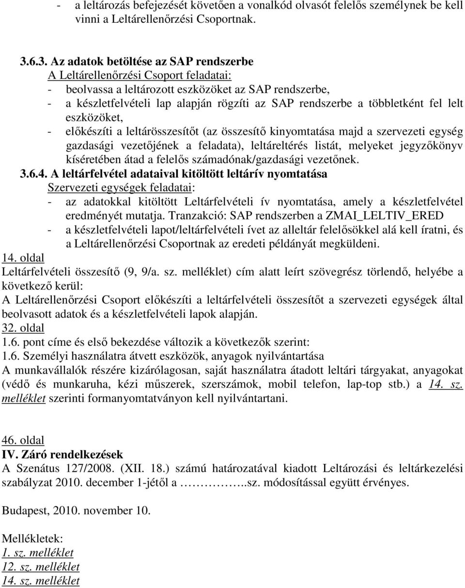 többletként fel lelt eszközöket, - előkészíti a leltárösszesítőt (az összesítő kinyomtatása majd a szervezeti egység gazdasági vezetőjének a feladata), leltáreltérés listát, melyeket jegyzőkönyv