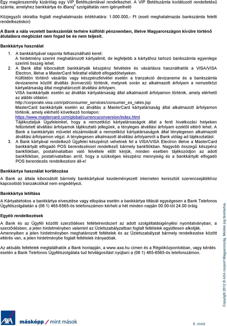 000,- Ft (eseti meghatalmazás bankszámla feletti rendelkezéskor) A Bank a nála vezetett bankszámlák terhére külföldi pénznemben, illetve Magyarországon kívülre történő átutalásra megbízást nem fogad