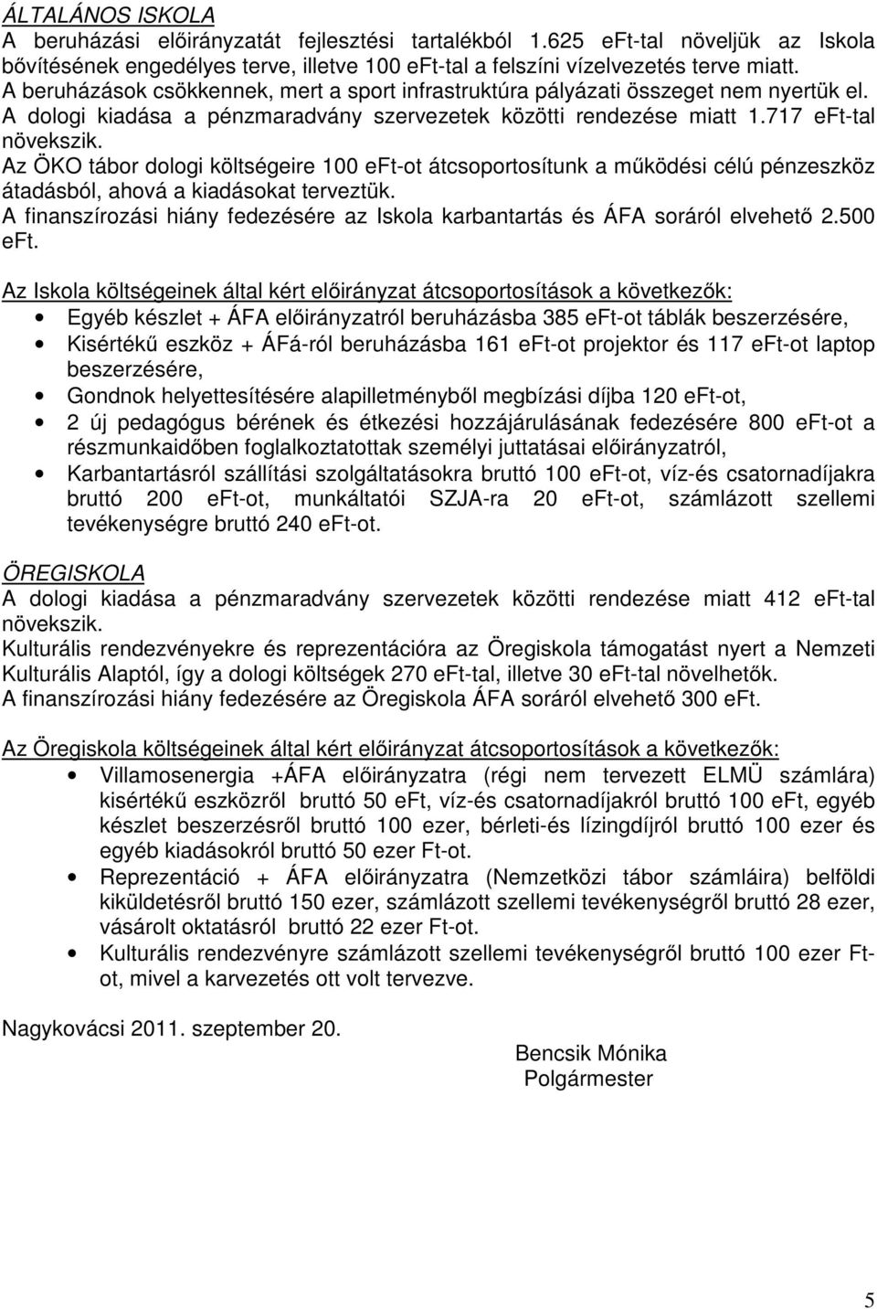 Az ÖKO tábor dologi költségeire 100 eft-ot átcsoportosítunk a működési célú pénzeszköz átadásból, ahová a kiadásokat terveztük.