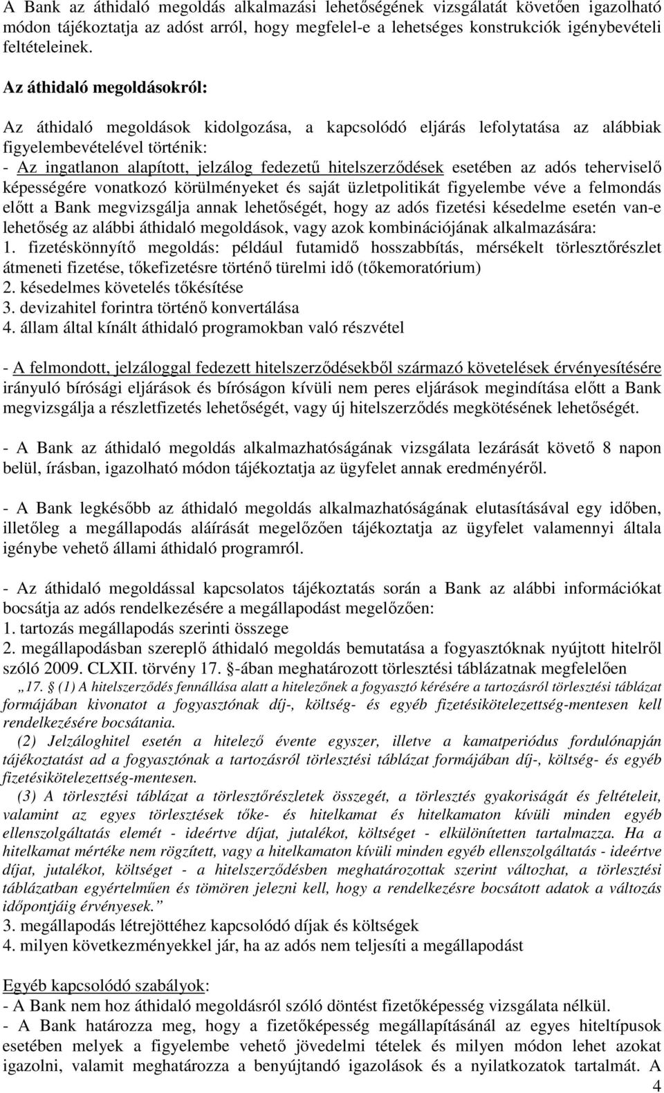 hitelszerződések esetében az adós teherviselő képességére vonatkozó körülményeket és saját üzletpolitikát figyelembe véve a felmondás előtt a Bank megvizsgálja annak lehetőségét, hogy az adós