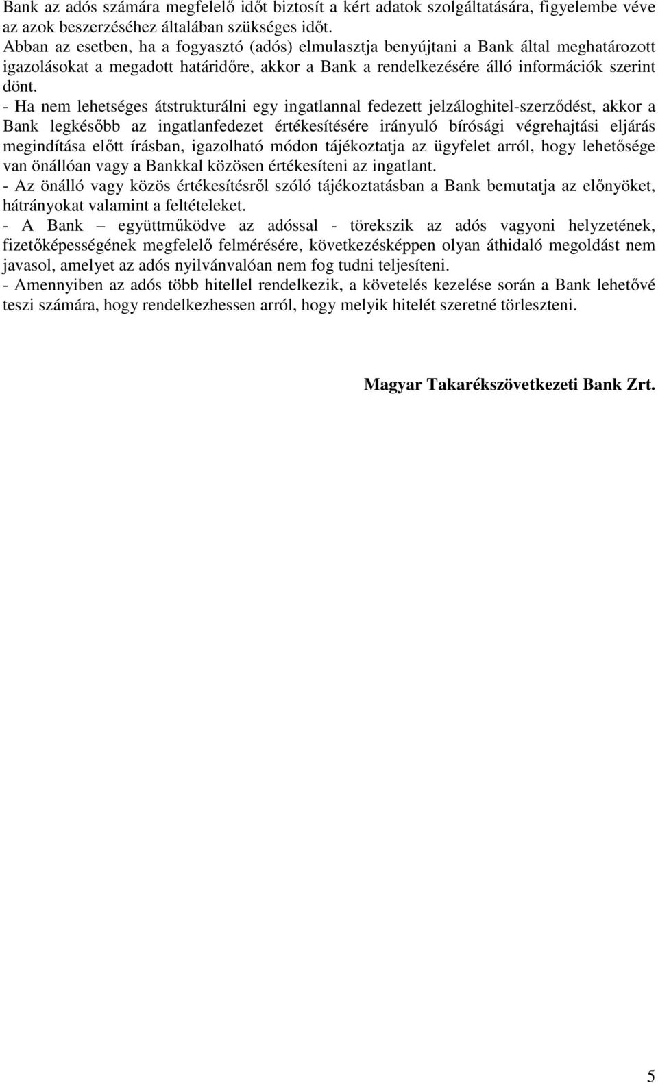 - Ha nem lehetséges átstrukturálni egy ingatlannal fedezett jelzáloghitel-szerződést, akkor a Bank legkésőbb az ingatlanfedezet értékesítésére irányuló bírósági végrehajtási eljárás megindítása előtt