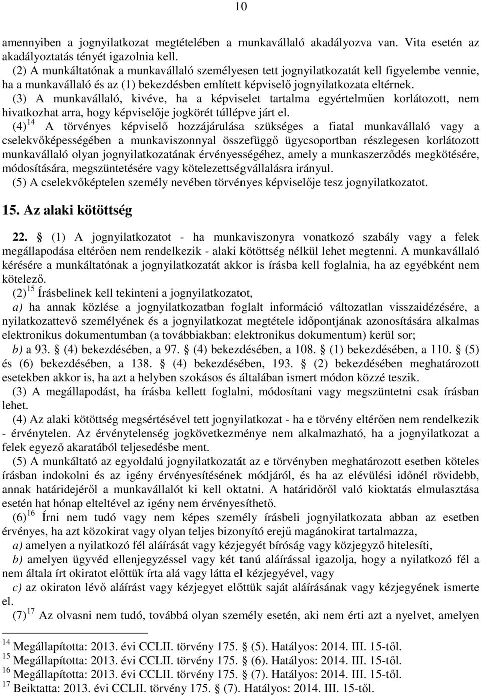 (3) A munkavállaló, kivéve, ha a képviselet tartalma egyértelműen korlátozott, nem hivatkozhat arra, hogy képviselője jogkörét túllépve járt el.