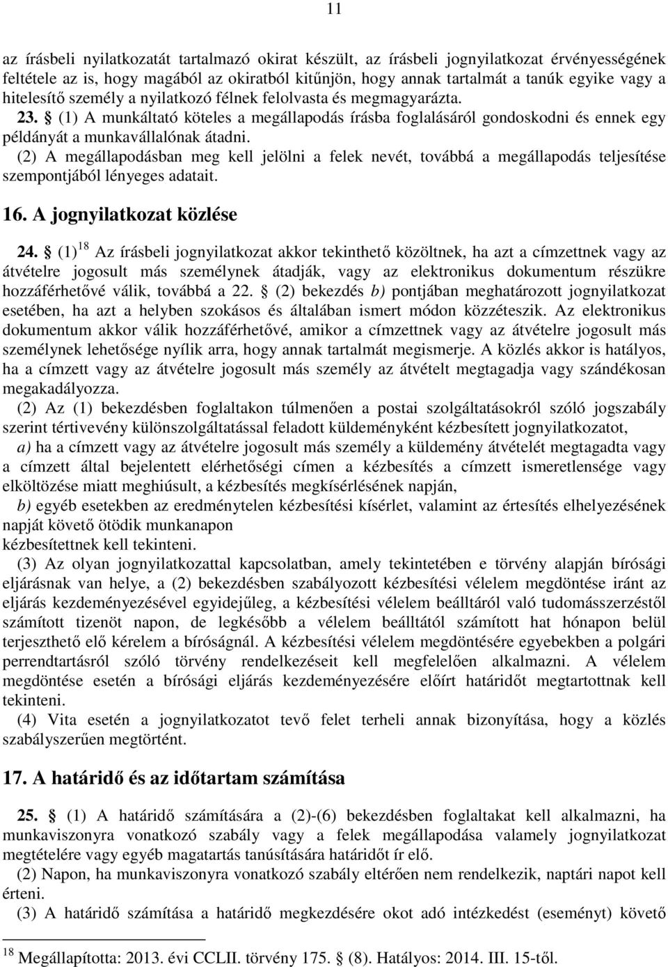 (2) A megállapodásban meg kell jelölni a felek nevét, továbbá a megállapodás teljesítése szempontjából lényeges adatait. 16. A jognyilatkozat közlése 24.