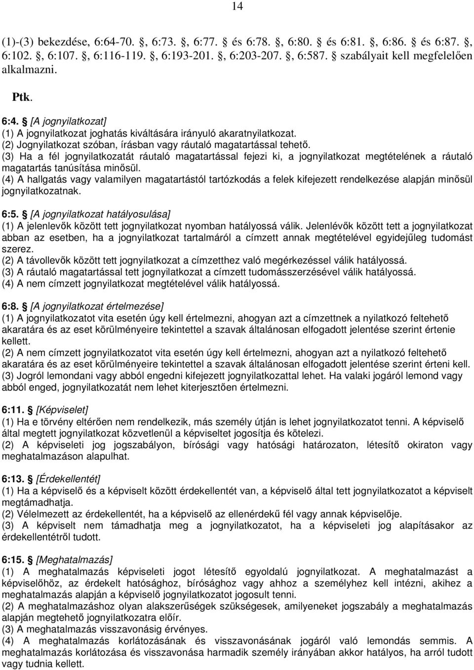 (3) Ha a fél jognyilatkozatát ráutaló magatartással fejezi ki, a jognyilatkozat megtételének a ráutaló magatartás tanúsítása minősül.