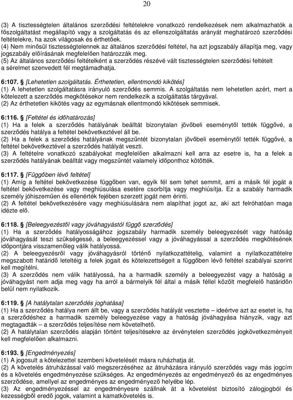 (4) Nem minősül tisztességtelennek az általános szerződési feltétel, ha azt jogszabály állapítja meg, vagy jogszabály előírásának megfelelően határozzák meg.