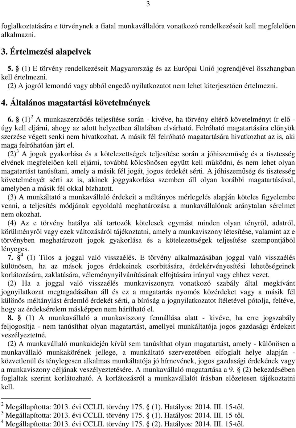 Általános magatartási követelmények 6. (1) 2 A munkaszerződés teljesítése során - kivéve, ha törvény eltérő követelményt ír elő - úgy kell eljárni, ahogy az adott helyzetben általában elvárható.