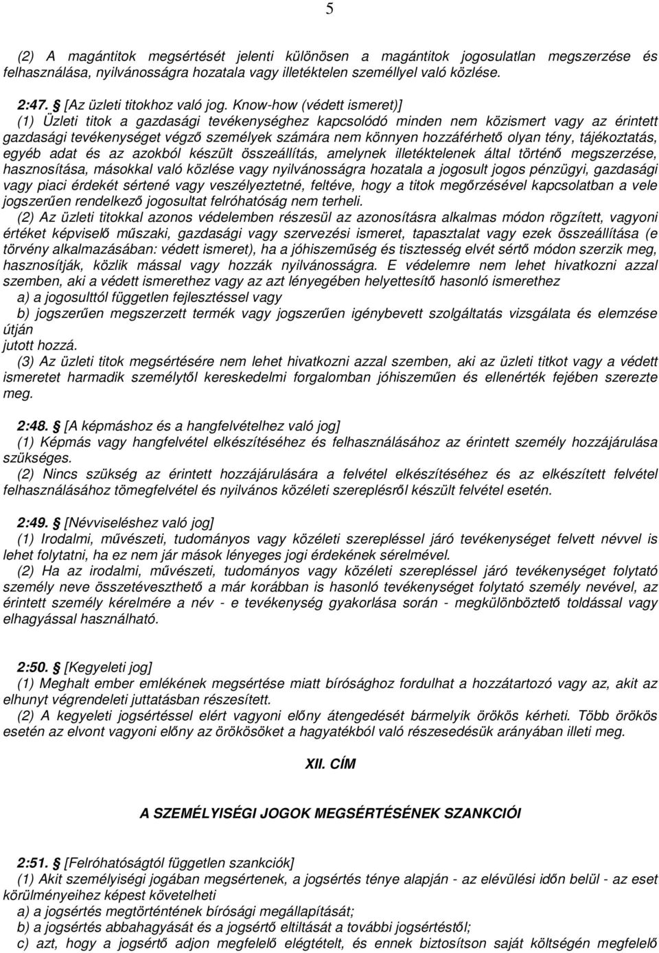 Know-how (védett ismeret)] (1) Üzleti titok a gazdasági tevékenységhez kapcsolódó minden nem közismert vagy az érintett gazdasági tevékenységet végző személyek számára nem könnyen hozzáférhető olyan