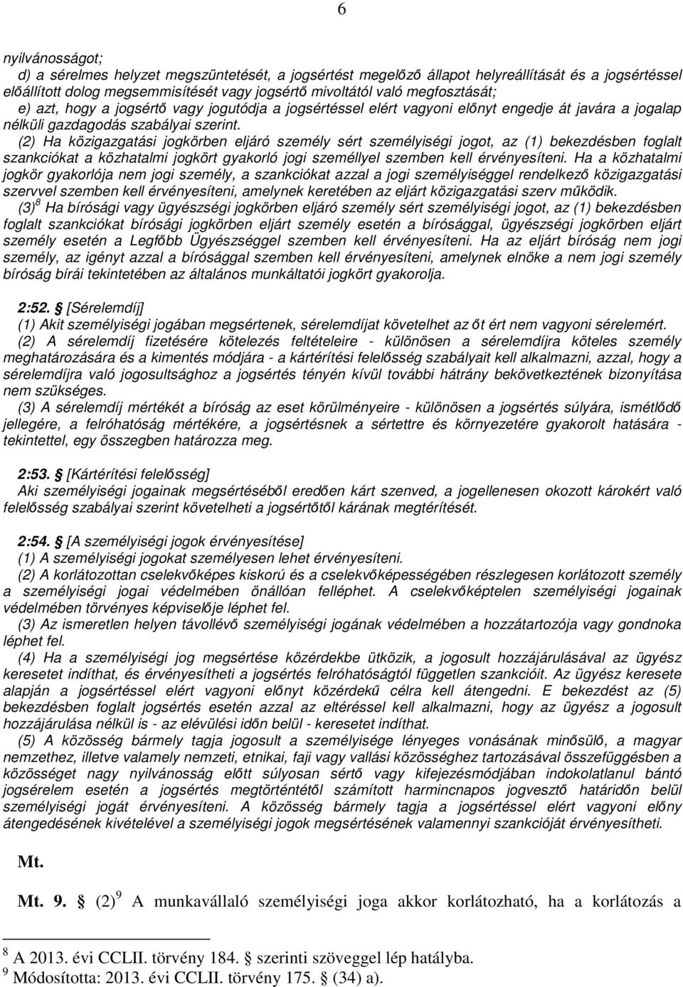 (2) Ha közigazgatási jogkörben eljáró személy sért személyiségi jogot, az (1) bekezdésben foglalt szankciókat a közhatalmi jogkört gyakorló jogi személlyel szemben kell érvényesíteni.