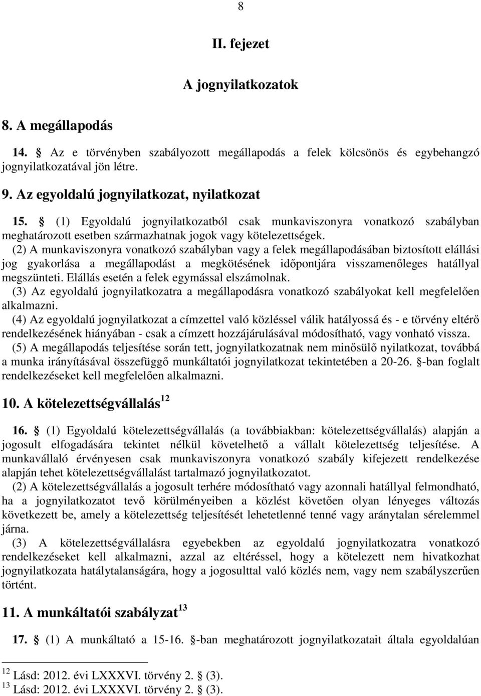 (2) A munkaviszonyra vonatkozó szabályban vagy a felek megállapodásában biztosított elállási jog gyakorlása a megállapodást a megkötésének időpontjára visszamenőleges hatállyal megszünteti.