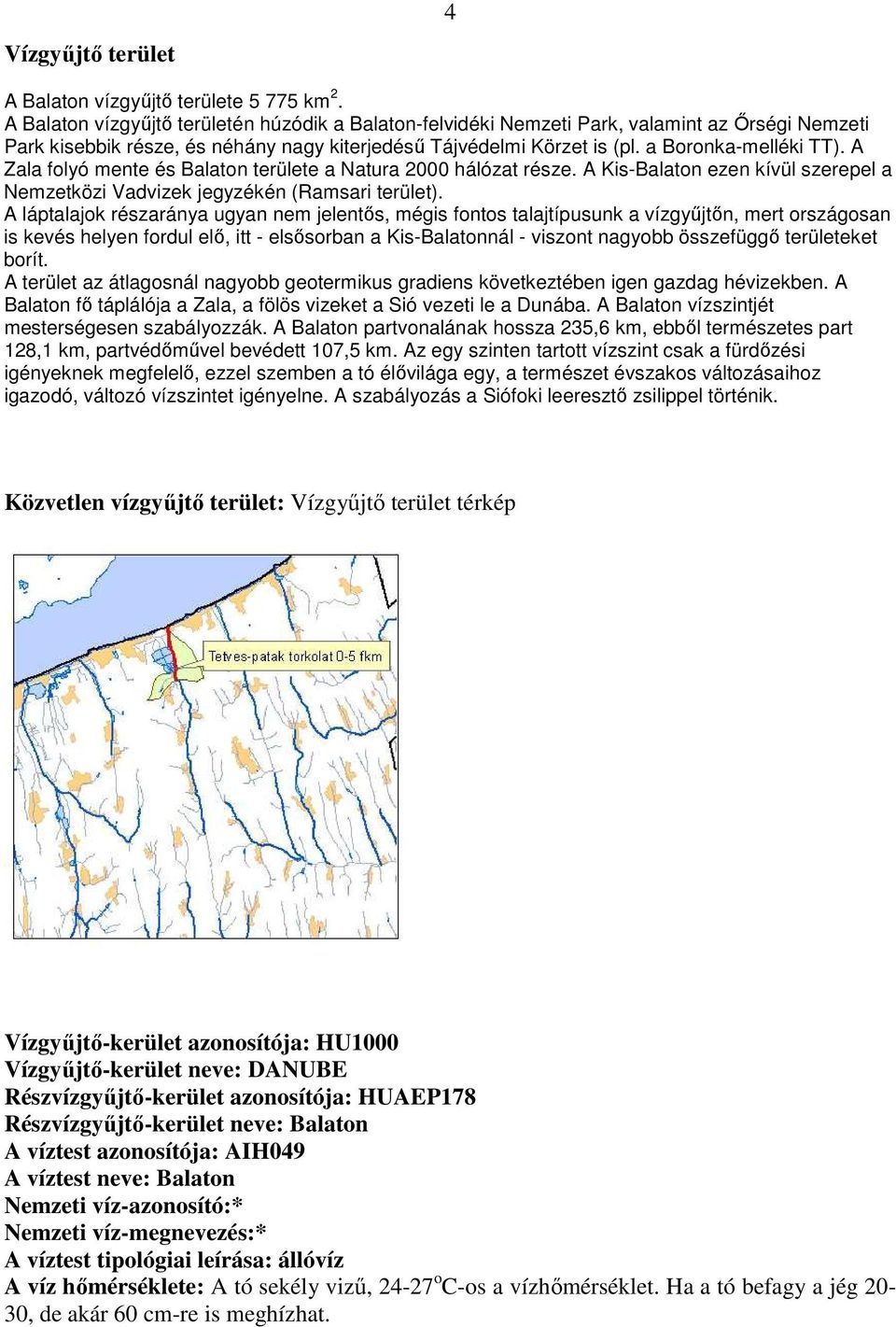 A Zala folyó mente és Balaton területe a Natura 2000 hálózat része. A Kis-Balaton ezen kívül szerepel a Nemzetközi Vadvizek jegyzékén (Ramsari terület).