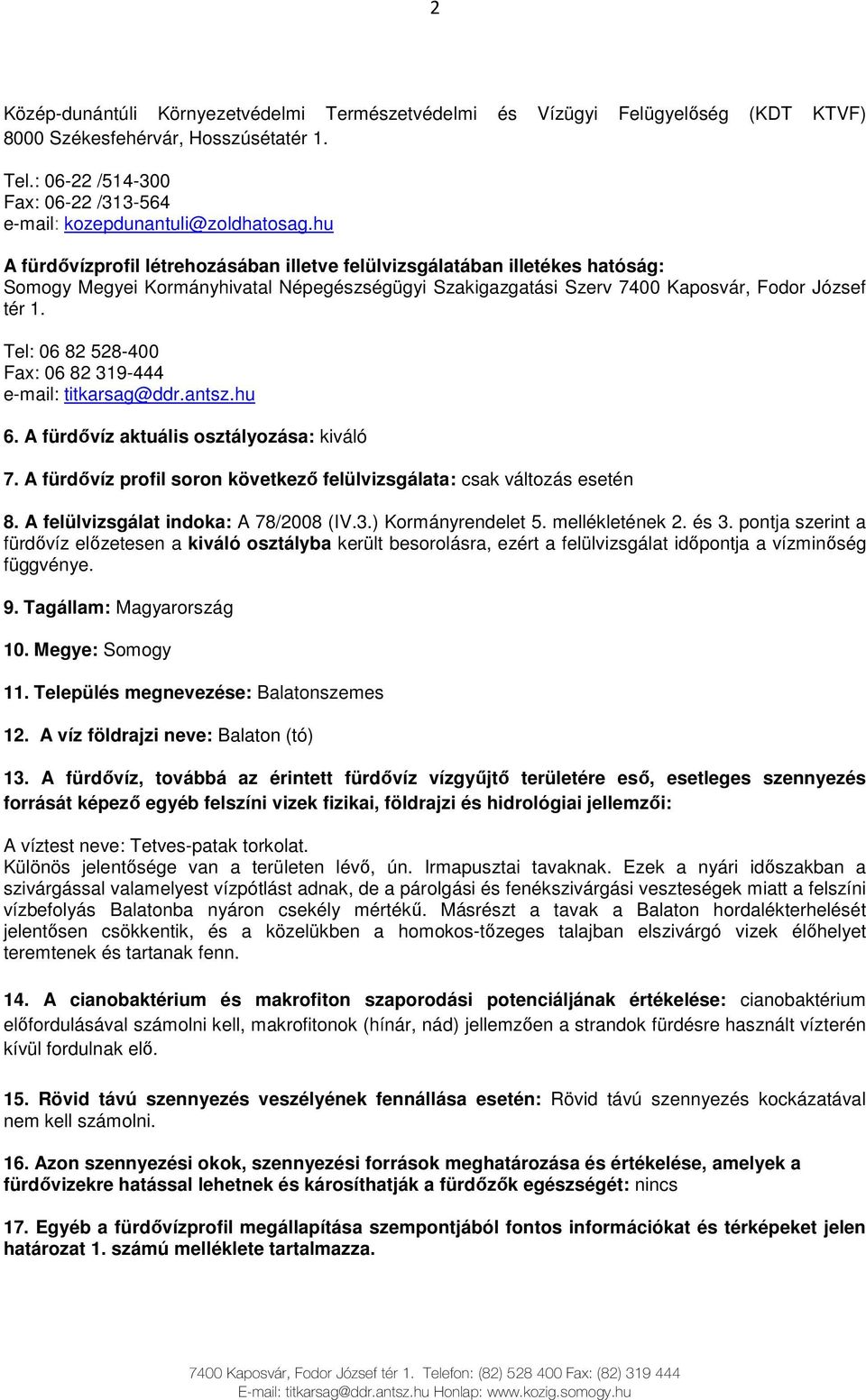 hu A fürdıvízprofil létrehozásában illetve felülvizsgálatában illetékes hatóság: Somogy Megyei Kormányhivatal Népegészségügyi Szakigazgatási Szerv 7400 Kaposvár, Fodor József tér 1.
