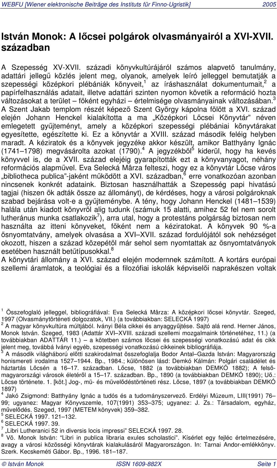 dokumentumait, 2 a papírfelhasználás adatait, illetve adattári szinten nyomon követik a reformáció hozta változásokat a terület f ként egyházi értelmisége olvasmányainak változásában.