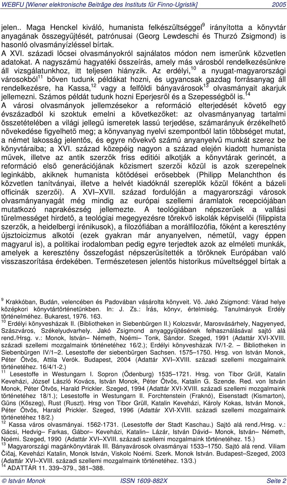 Az erdélyi, 10 a nyugat-magyarországi városokból 11 b ven tudunk példákat hozni, és ugyancsak gazdag forrásanyag áll rendelkezésre, ha Kassa, 12 vagy a felföldi bányavárosok 13 olvasmányait akarjuk