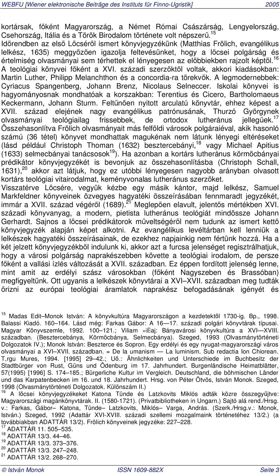 el lényegesen az el bbiekben rajzolt képt l. 16 A teológiai könyvei f ként a XVI. századi szerz kt l voltak, akkori kiadásokban: Martin Luther, Philipp Melanchthon és a concordia-ra törekv k.