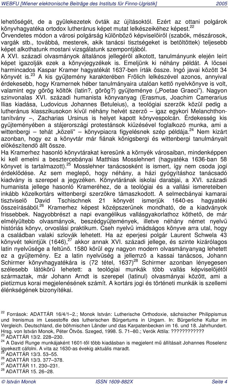 , továbbá, mesterek, akik tanácsi tisztségeket is betöltöttek) teljesebb képet alkothatunk mostani vizsgálatunk szempontjából. A XVI.