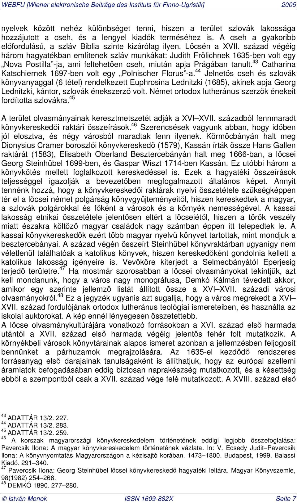 század végéig három hagyatékban említenek szláv munkákat: Judith Frölichnek 1635-ben volt egy Nova Postilla -ja, ami feltehet en cseh, miután apja Prágában tanult.