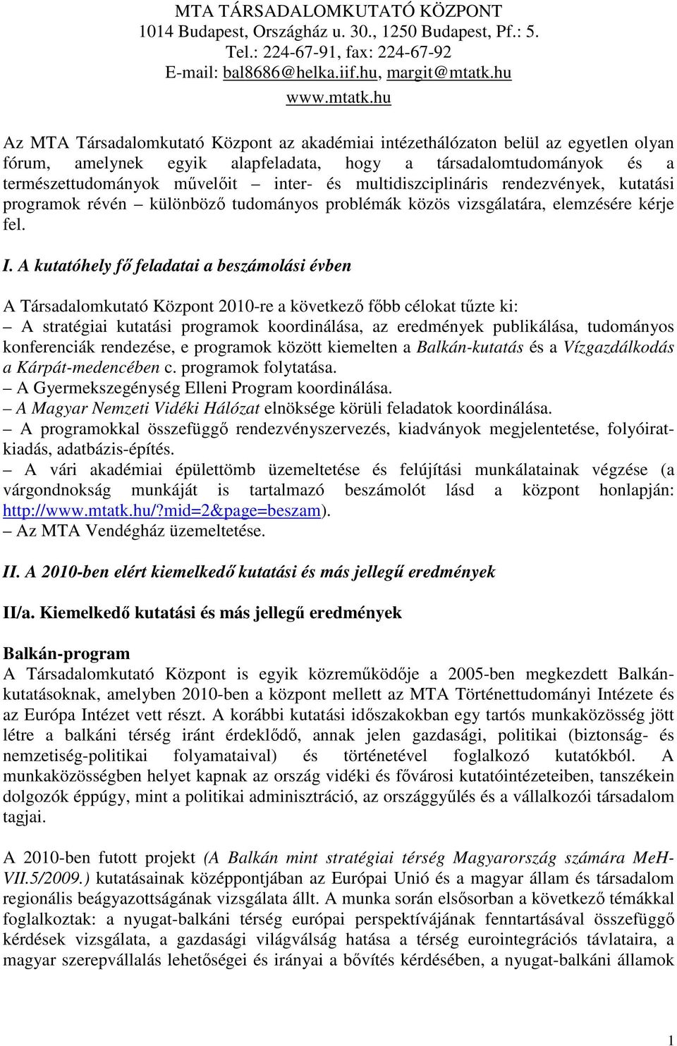 hu Az MTA Társadalomkutató Központ az akadémiai intézethálózaton belül az egyetlen olyan fórum, amelynek egyik alapfeladata, hogy a társadalomtudományok és a természettudományok mővelıit inter- és