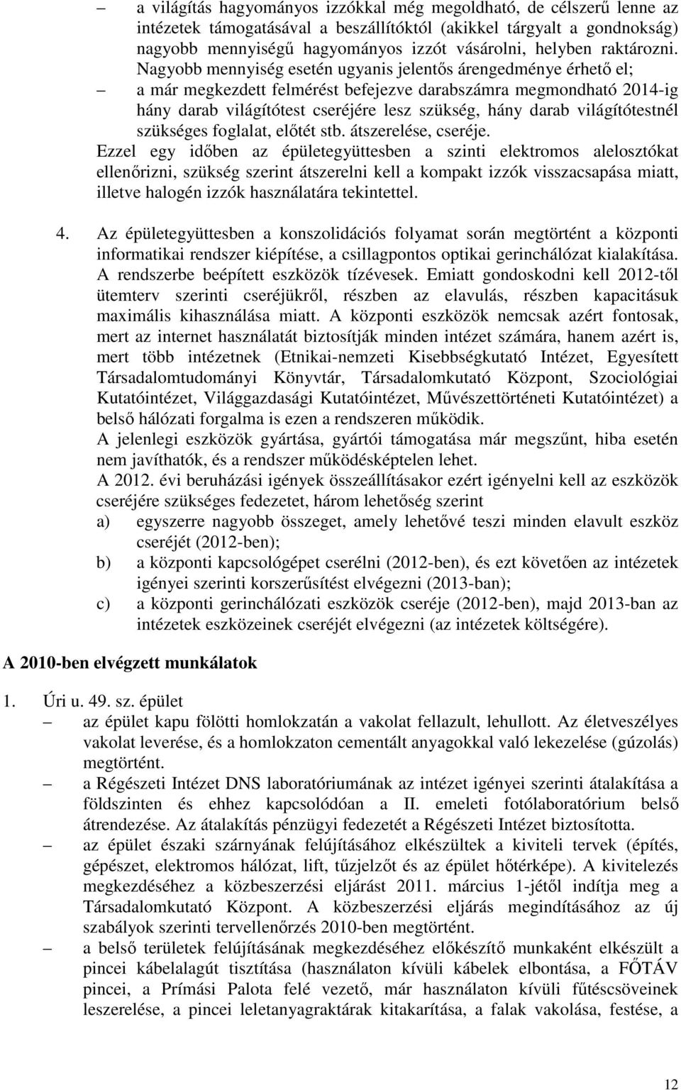 Nagyobb mennyiség esetén ugyanis jelentıs árengedménye érhetı el; a már megkezdett felmérést befejezve darabszámra megmondható 2014-ig hány darab világítótest cseréjére lesz szükség, hány darab