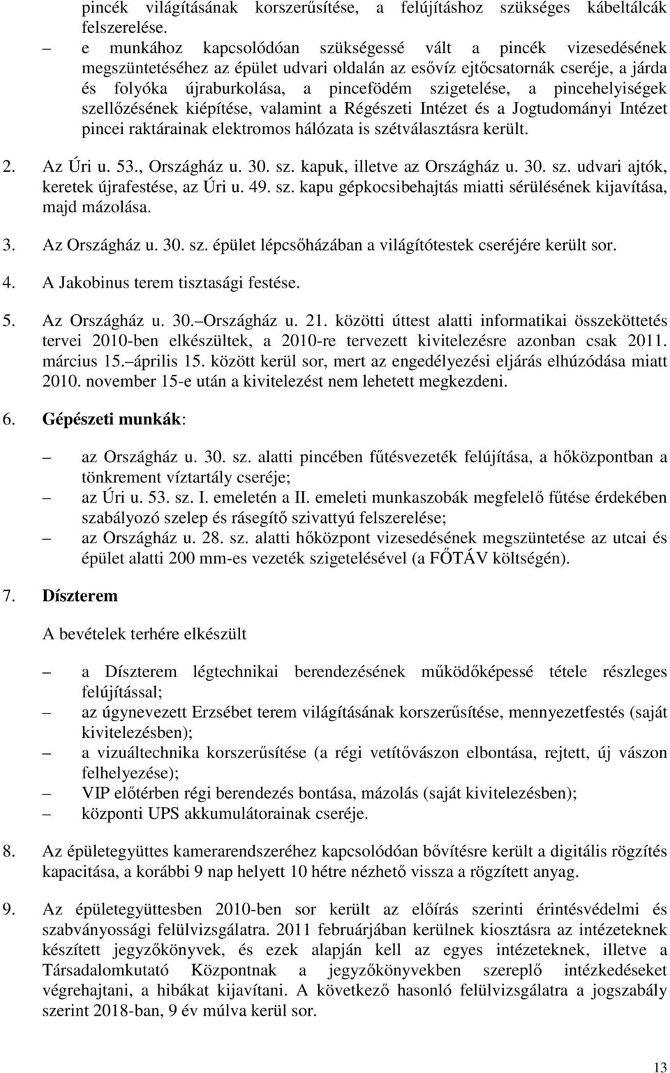 a pincehelyiségek szellızésének kiépítése, valamint a Régészeti Intézet és a Jogtudományi Intézet pincei raktárainak elektromos hálózata is szétválasztásra került. 2. Az Úri u. 53., Országház u. 30.