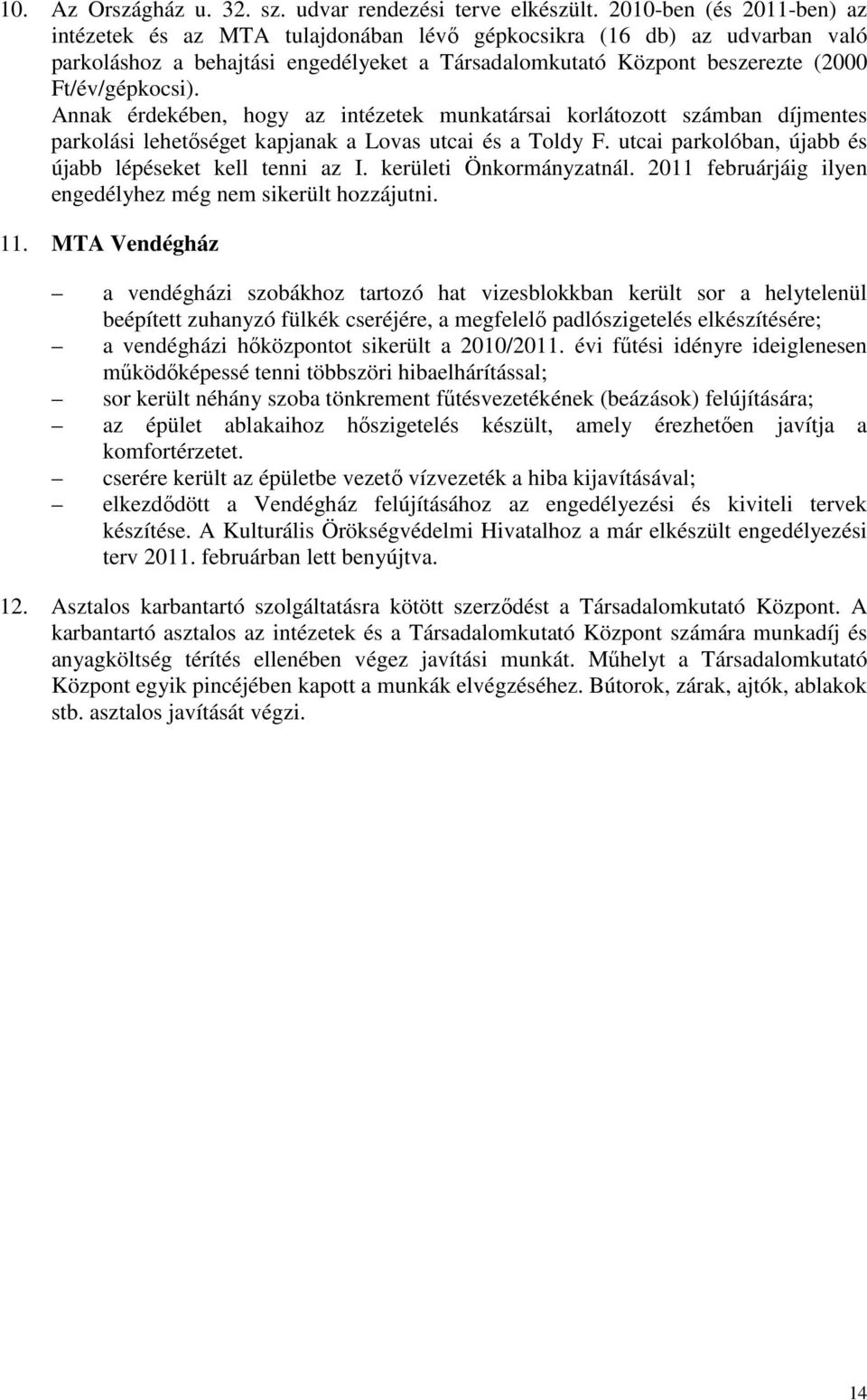 Annak érdekében, hogy az intézetek munkatársai korlátozott számban díjmentes parkolási lehetıséget kapjanak a Lovas utcai és a Toldy F. utcai parkolóban, újabb és újabb lépéseket kell tenni az I.