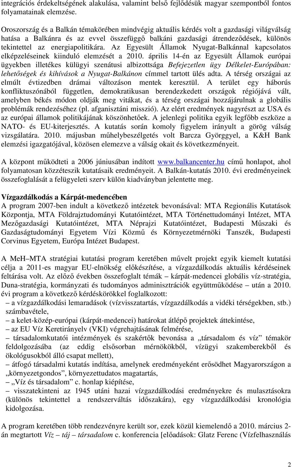 energiapolitikára. Az Egyesült Államok Nyugat-Balkánnal kapcsolatos elképzeléseinek kiinduló elemzését a 2010.