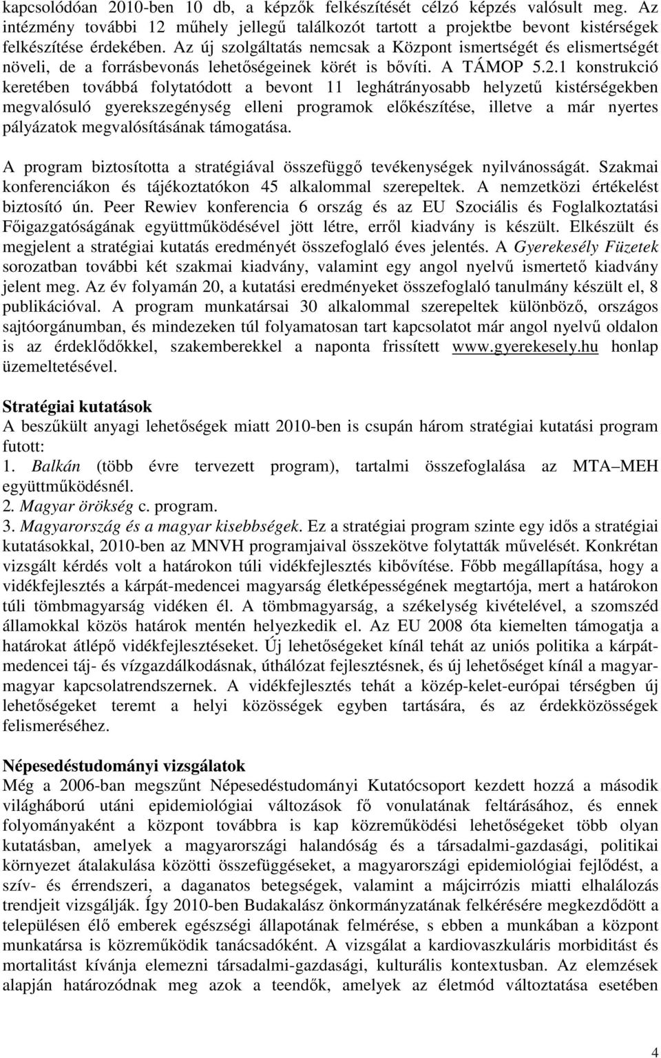 1 konstrukció keretében továbbá folytatódott a bevont 11 leghátrányosabb helyzető kistérségekben megvalósuló gyerekszegénység elleni programok elıkészítése, illetve a már nyertes pályázatok