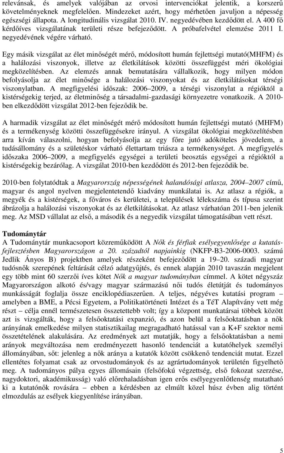Egy másik vizsgálat az élet minıségét mérı, módosított humán fejlettségi mutató(mhfm) és a halálozási viszonyok, illetve az életkilátások közötti összefüggést méri ökológiai megközelítésben.