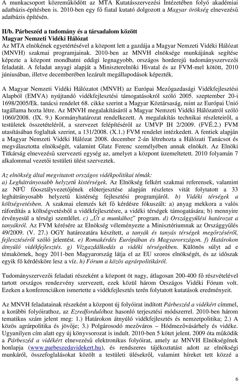 2010-ben az MNVH elnöksége munkájának segítése képezte a központ mondhatni eddigi legnagyobb, országos horderejő tudományszervezıi feladatát.