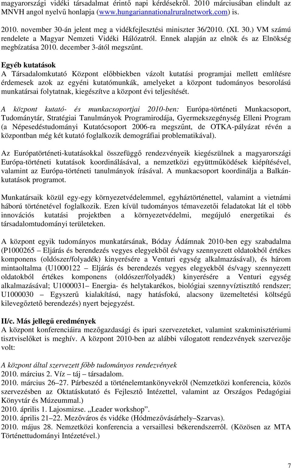 Egyéb kutatások A Társadalomkutató Központ elıbbiekben vázolt kutatási programjai mellett említésre érdemesek azok az egyéni kutatómunkák, amelyeket a központ tudományos besorolású munkatársai