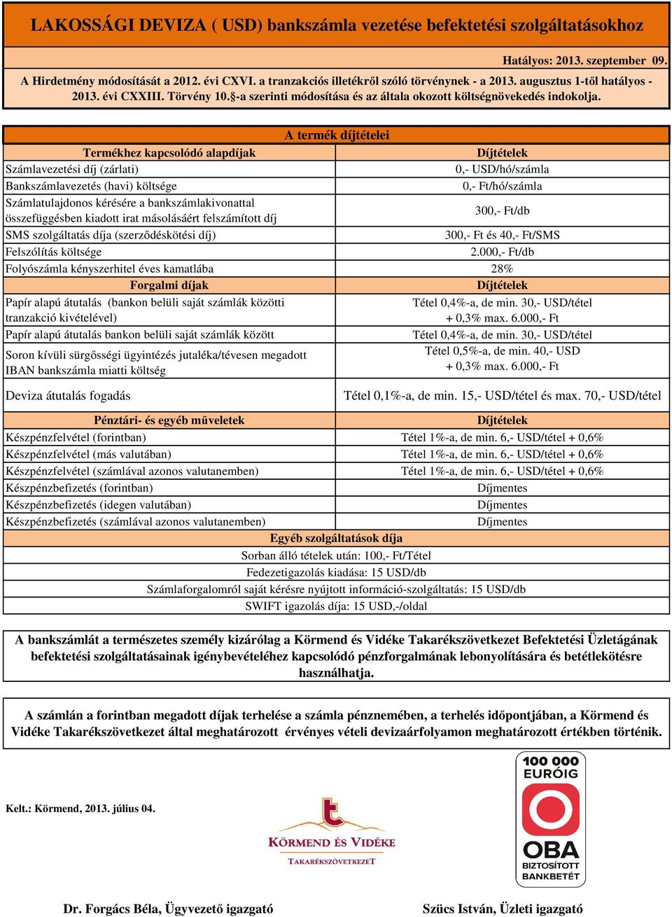 Számlavezetési díj (zárlati) 0,- USD/hó/számla Bankszámlavezetés (havi) költsége 300,- Ft/db Tétel 0,4%-a, de min.