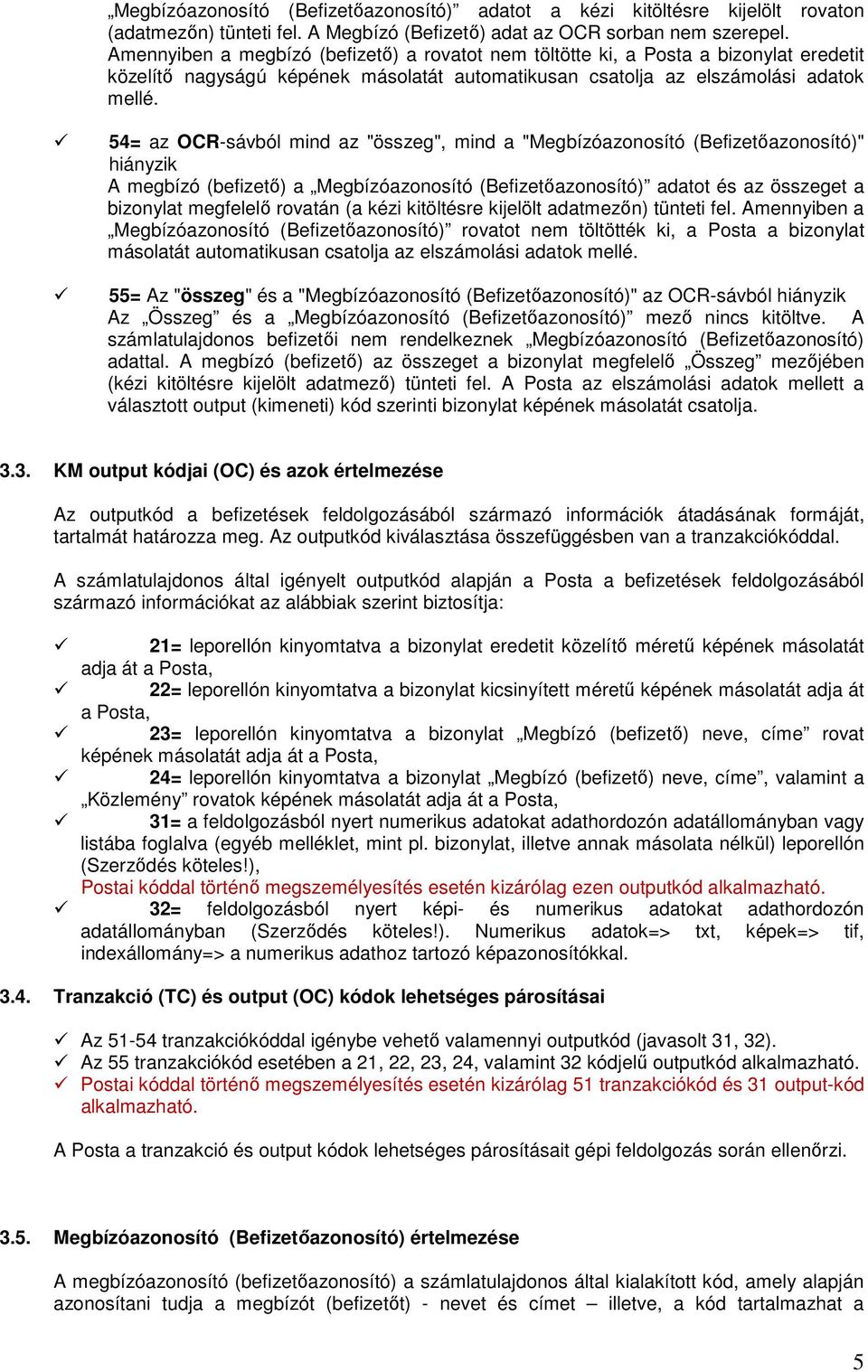 54= az OCR-sávból mind az "összeg", mind a "Megbízóazonosító (Befizetőazonosító)" hiányzik A megbízó (befizető) a Megbízóazonosító (Befizetőazonosító) adatot és az összeget a bizonylat megfelelő