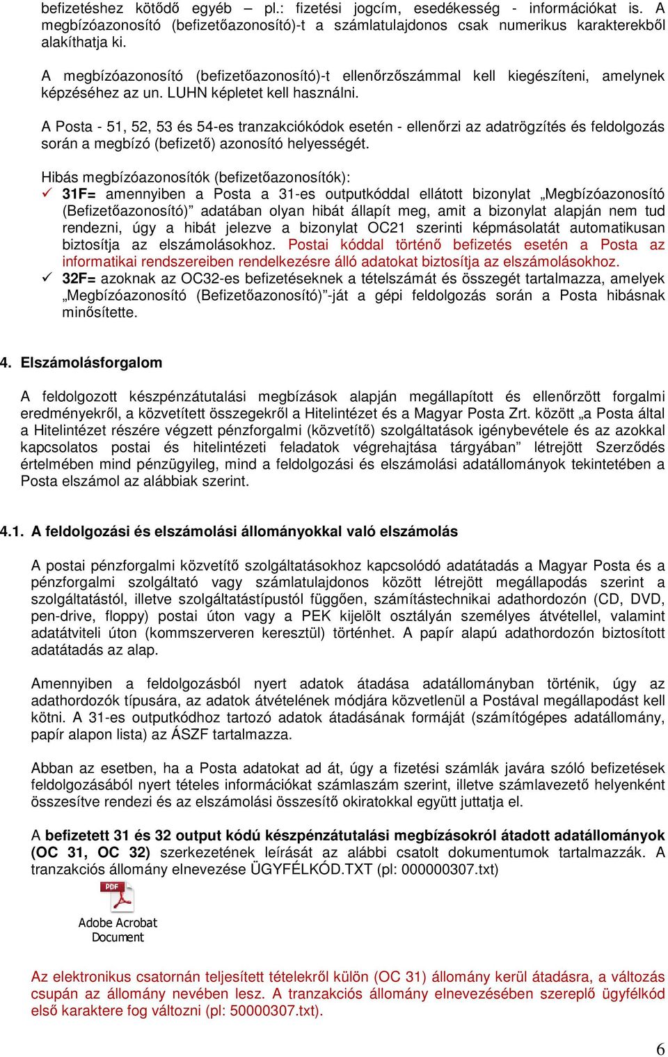 A Posta - 51, 52, 53 és 54-es tranzakciókódok esetén - ellenőrzi az adatrögzítés és feldolgozás során a megbízó (befizető) azonosító helyességét.