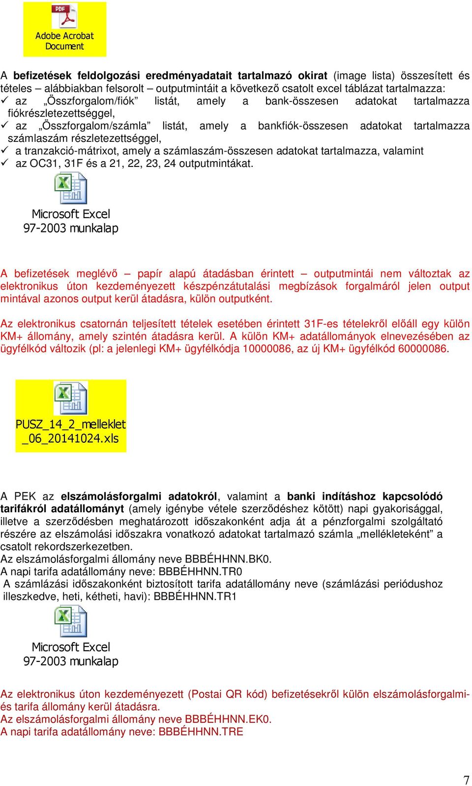 részletezettséggel, a tranzakció-mátrixot, amely a számlaszám-összesen adatokat tartalmazza, valamint az OC31, 31F és a 21, 22, 23, 24 outputmintákat.