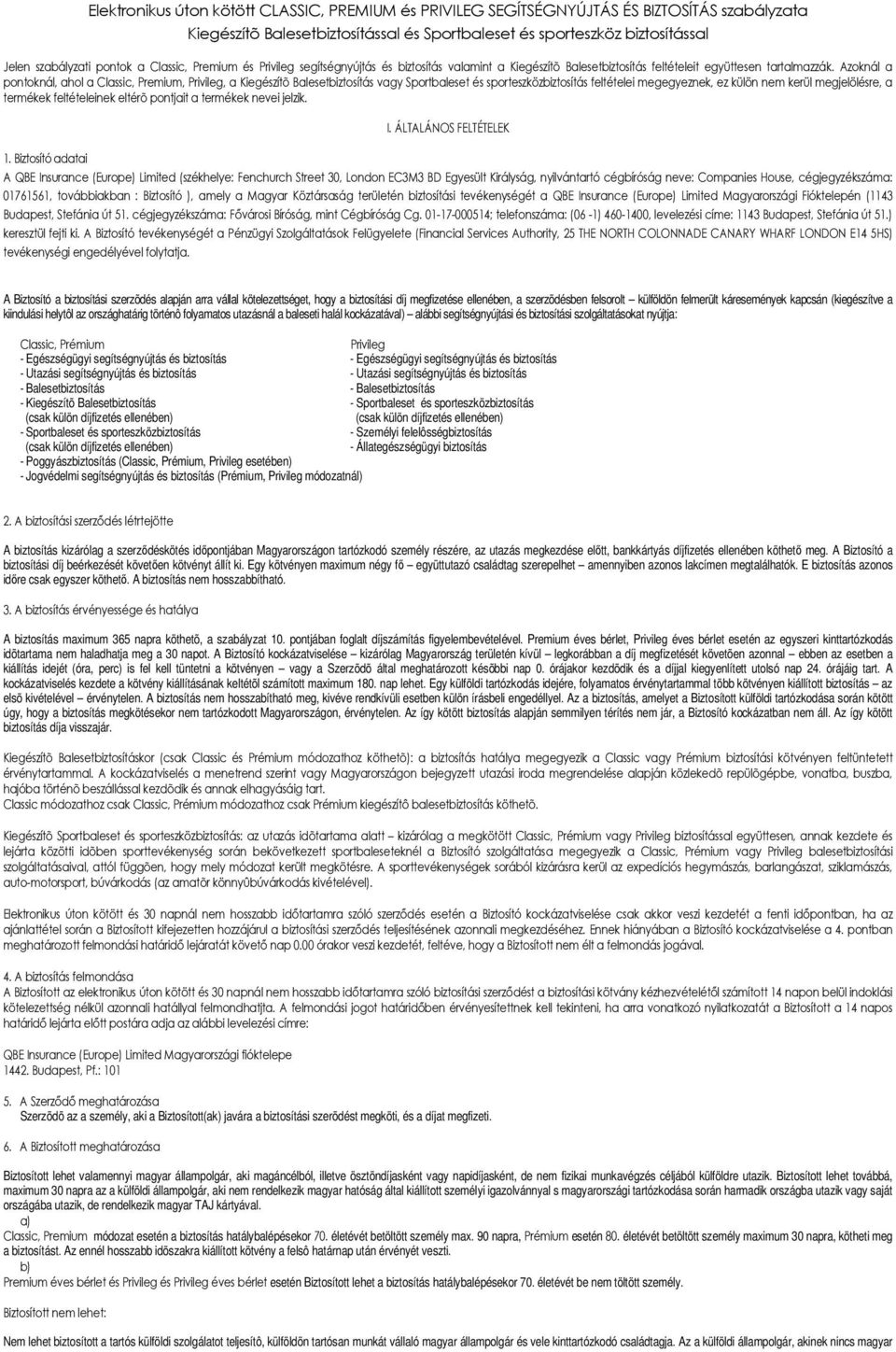 Azoknál a pontoknál, ahol a Classic, Premium, Privileg, a Kiegészítõ Balesetbiztosítás vagy Sportbaleset és sporteszközbiztosítás feltételei megegyeznek, ez külön nem kerül megjelölésre, a termékek