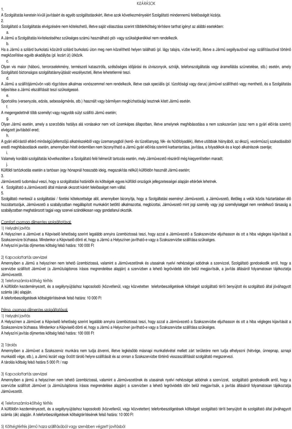 A Jármû a Szolgáltatás kivitelezéséhez szükséges számú használható pót- vagy szükségkerékkel nem rendelkezik. b.