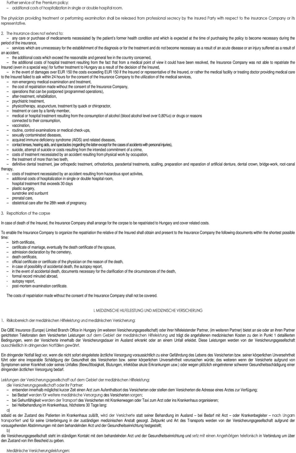 The Insurance does not extend to: any care or purchase of medicaments necessiated by the patient s former health condition and which is expected at the time of purchasing the policy to become