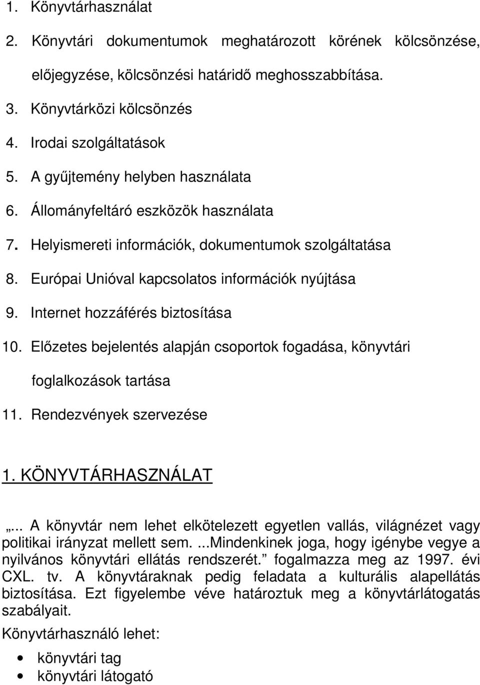 Internet hozzáférés biztosítása 10. Elızetes bejelentés alapján csoportok fogadása, könyvtári foglalkozások tartása 11. Rendezvények szervezése 1. KÖNYVTÁRHASZNÁLAT.