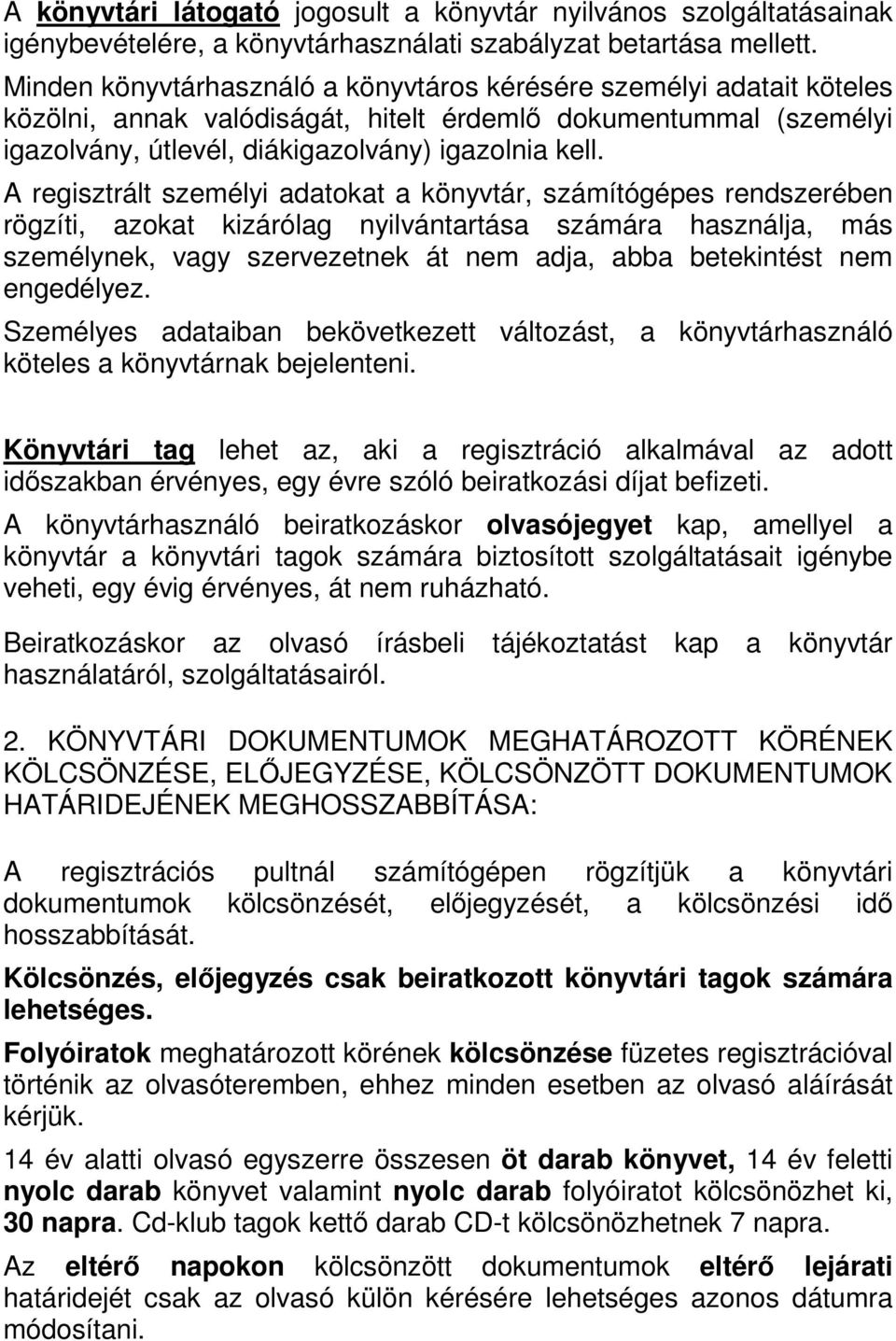A regisztrált személyi adatokat a könyvtár, számítógépes rendszerében rögzíti, azokat kizárólag nyilvántartása számára használja, más személynek, vagy szervezetnek át nem adja, abba betekintést nem
