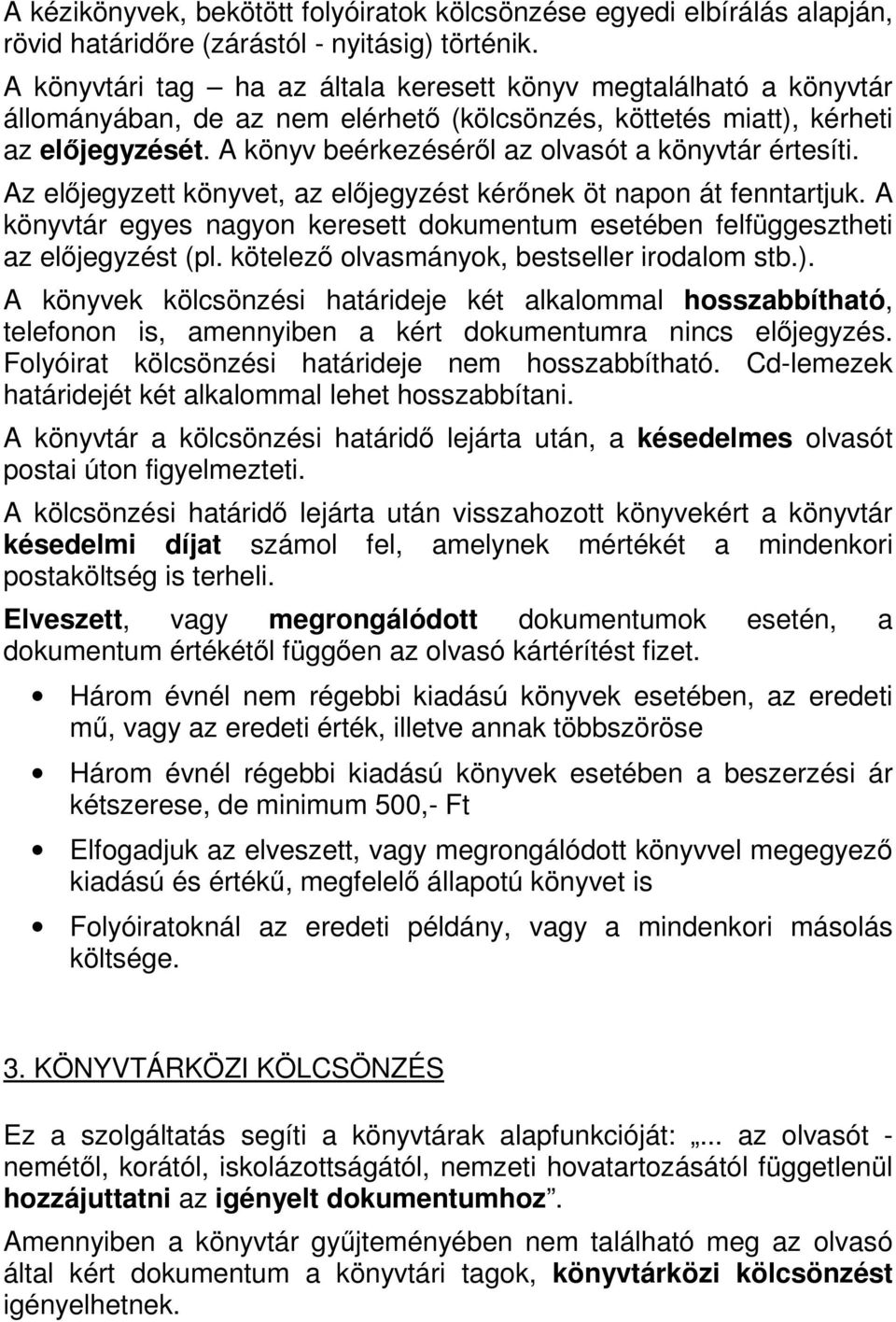 A könyv beérkezésérıl az olvasót a könyvtár értesíti. Az elıjegyzett könyvet, az elıjegyzést kérınek öt napon át fenntartjuk.