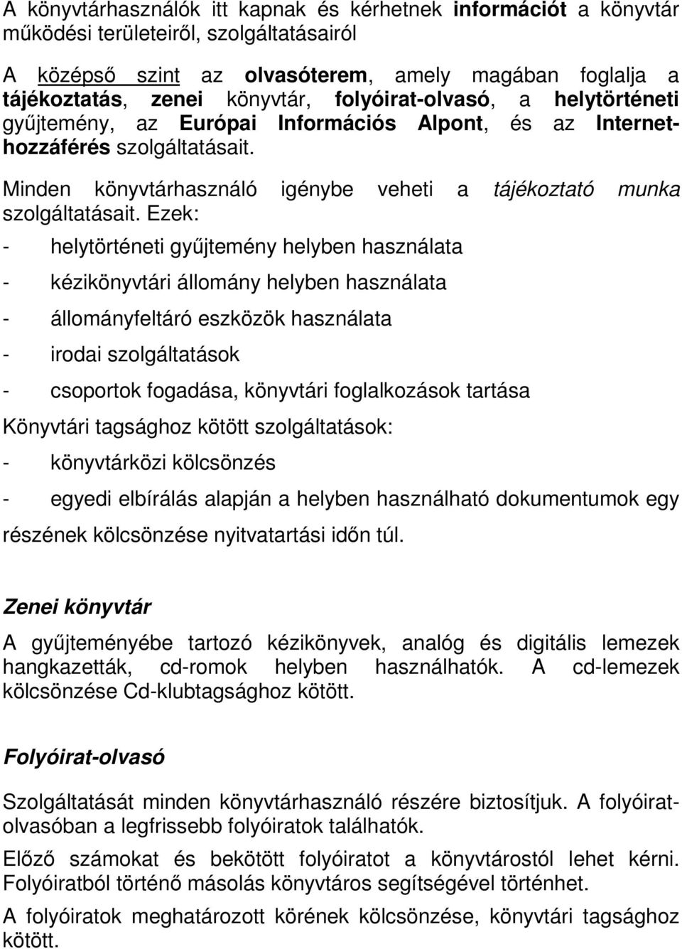 Ezek: - helytörténeti győjtemény helyben használata - kézikönyvtári állomány helyben használata - állományfeltáró eszközök használata - irodai szolgáltatások - csoportok fogadása, könyvtári