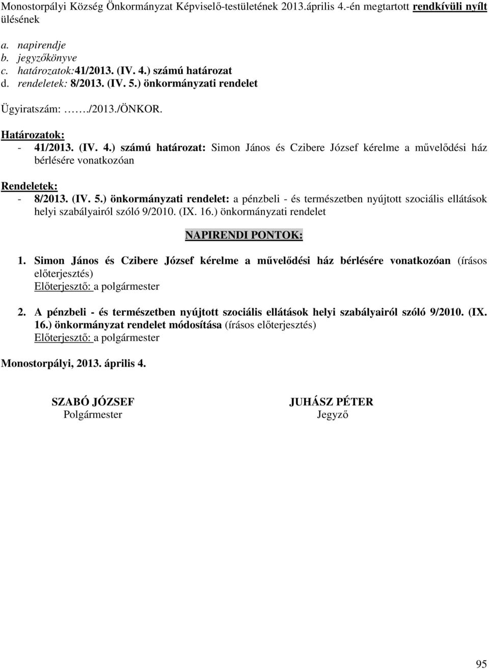 /2013. (IV. 4.) számú határozat: Simon János és Czibere József kérelme a művelődési ház bérlésére vonatkozóan Rendeletek: - 8/2013. (IV. 5.