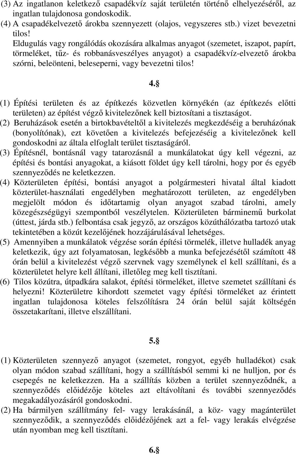 Eldugulás vagy rongálódás okozására alkalmas anyagot (szemetet, iszapot, papírt, törmeléket, tőz- és robbanásveszélyes anyagot) a csapadékvíz-elvezetı árokba szórni, beleönteni, beleseperni, vagy