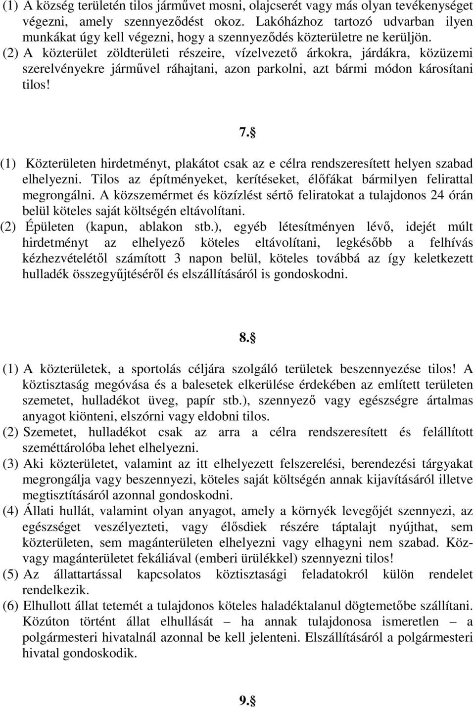 (2) A közterület zöldterületi részeire, vízelvezetı árkokra, járdákra, közüzemi szerelvényekre jármővel ráhajtani, azon parkolni, azt bármi módon károsítani tilos!