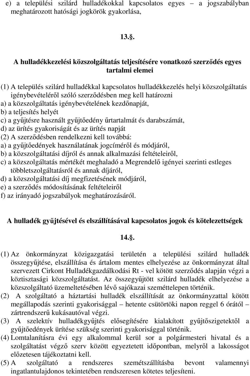 szóló szerzıdésben meg kell határozni a) a közszolgáltatás igénybevételének kezdınapját, b) a teljesítés helyét c) a győjtésre használt győjtıedény őrtartalmát és darabszámát, d) az ürítés