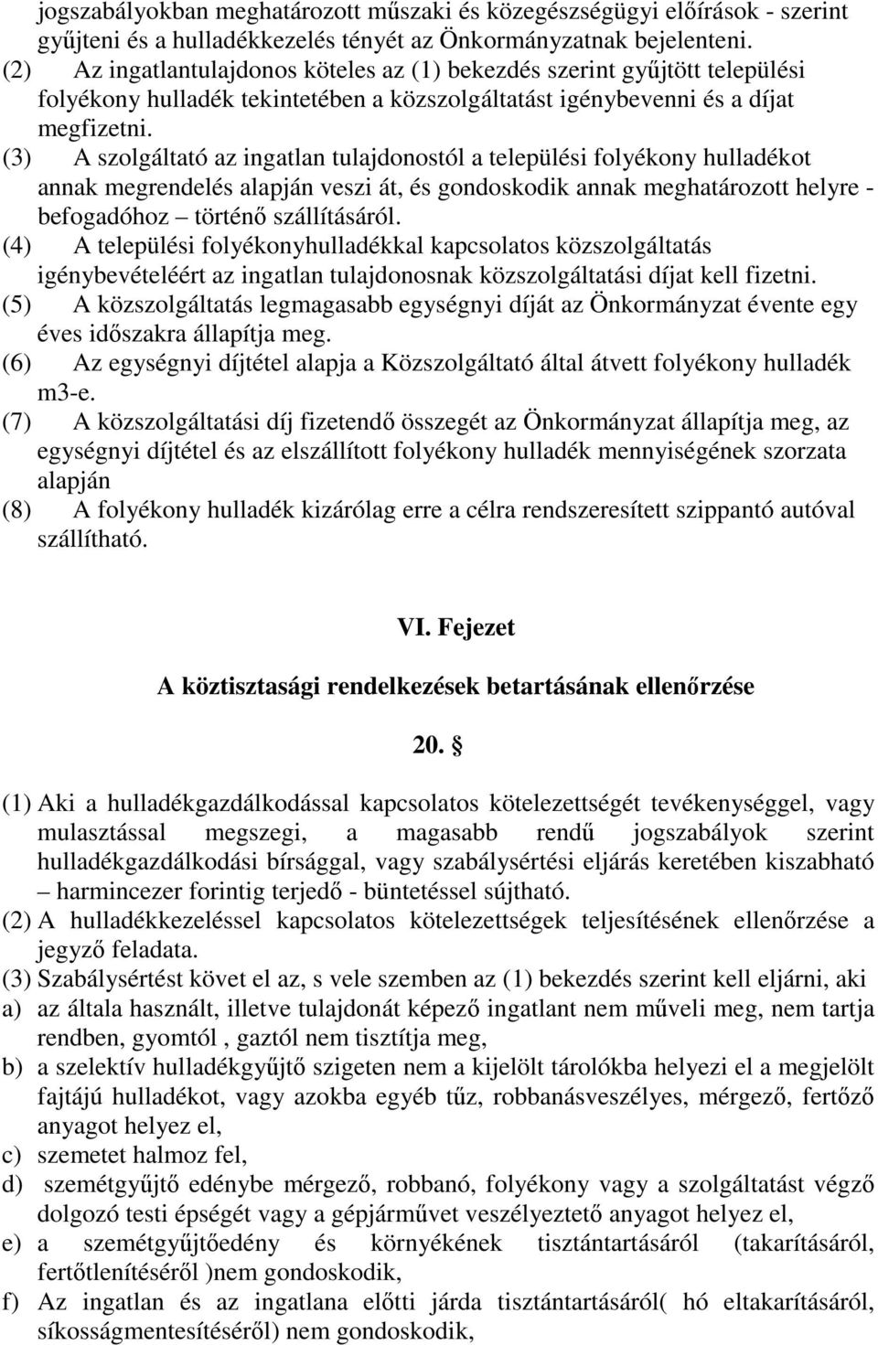 (3) A szolgáltató az ingatlan tulajdonostól a települési folyékony hulladékot annak megrendelés alapján veszi át, és gondoskodik annak meghatározott helyre - befogadóhoz történı szállításáról.